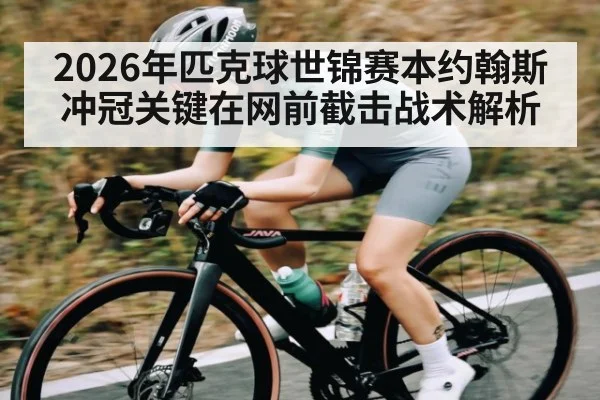 2026年匹克球世锦赛本约翰斯冲冠关键在网前截击战术解析