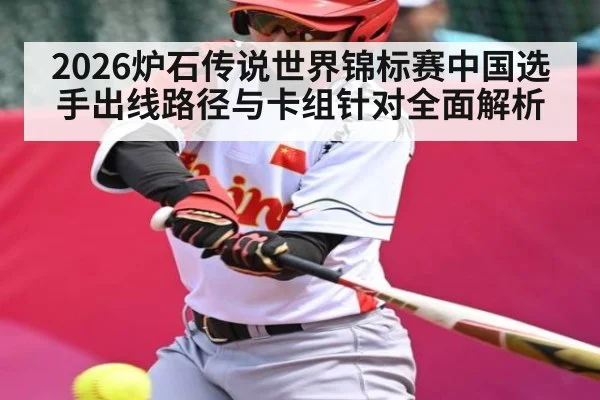 2026炉石传说世界锦标赛中国选手出线路径与卡组针对全面解析